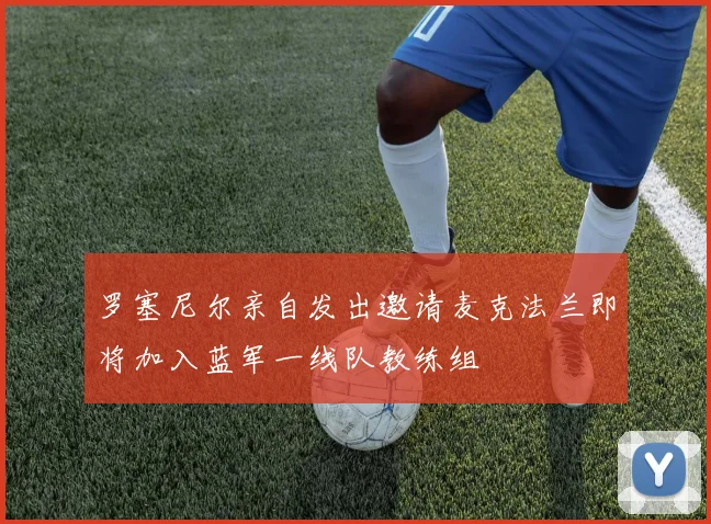 罗塞尼尔亲自发出邀请麦克法兰即将加入蓝军一线队教练组